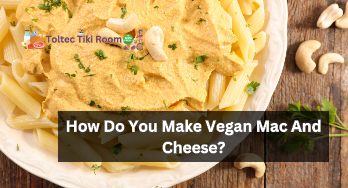 How Do You Make Vegan Mac And Cheese?